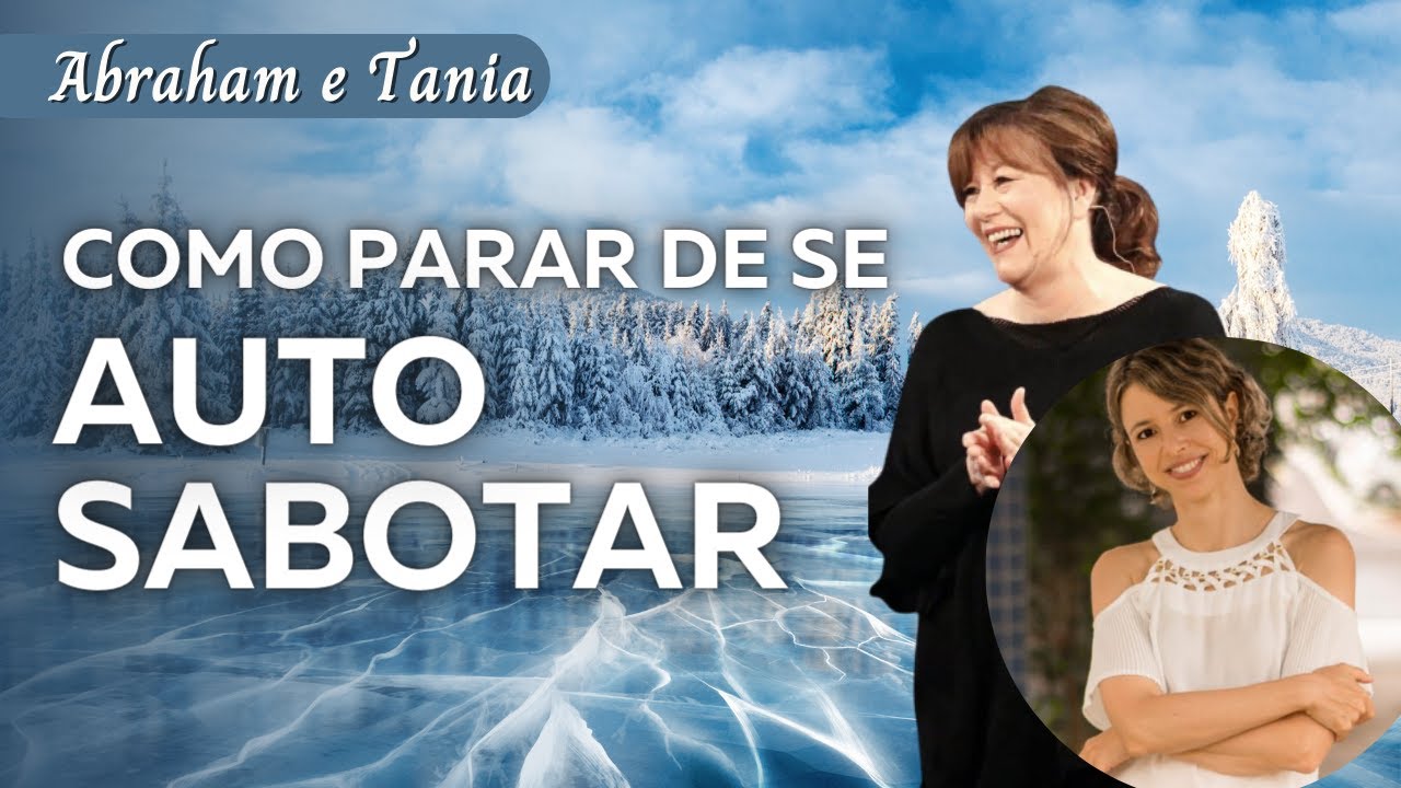 Como ACABAR  com a AUTO SABOTAGEM | Abraham Hicks e Dra. Tania