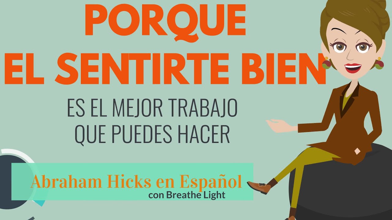 Porque el sentirte bien, es el trabajo mas importante – Abraham Hicks en Español con Breathe Light 💚