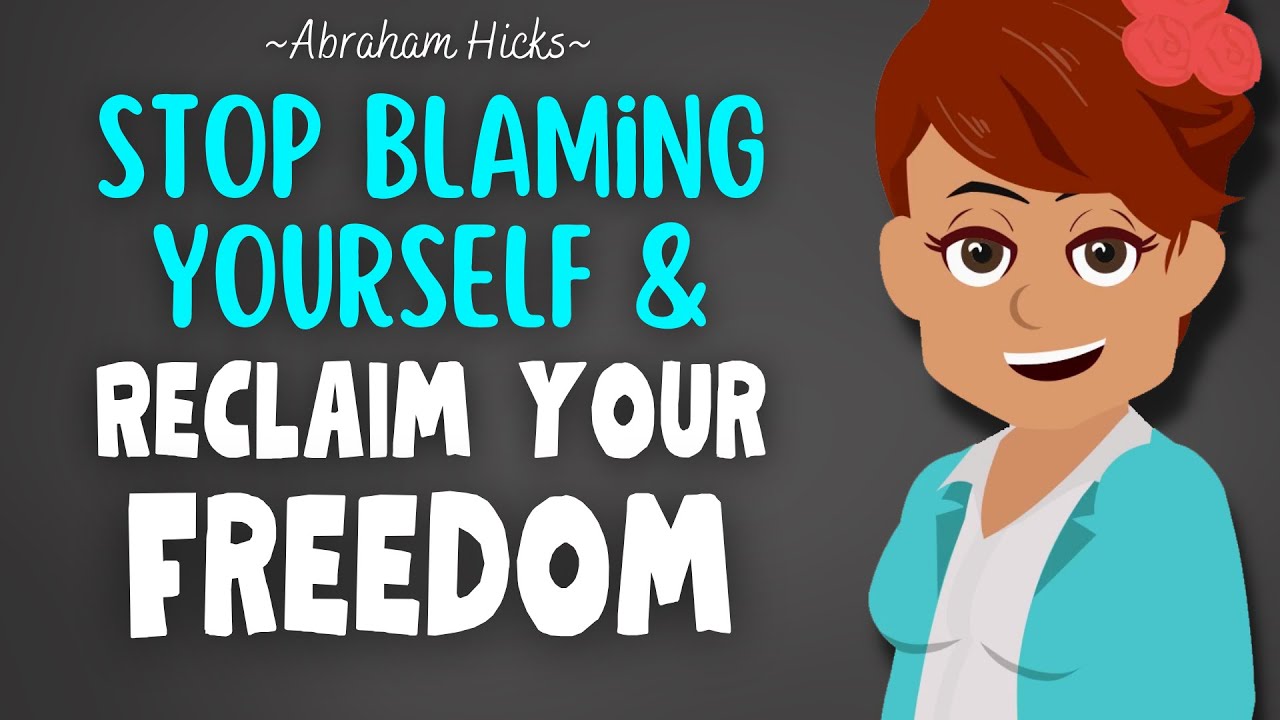 Stop Blaming Yourself & Reclaim Your Freedom 💙 Abraham Hicks 2023