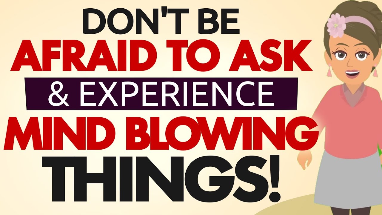 Dont be Afraid to Ask & Experience Mind blowing things! – Abraham Hicks