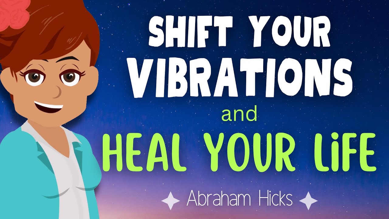 Shift Your Vibrations and Heal Your Life 💠 Abraham Hicks 2023