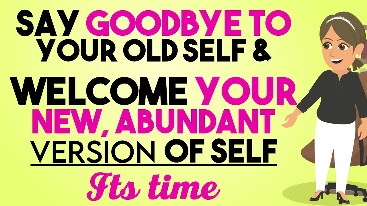 Abraham Hicks 2023 – Say goodby to your old self, and welcome your new abundant version