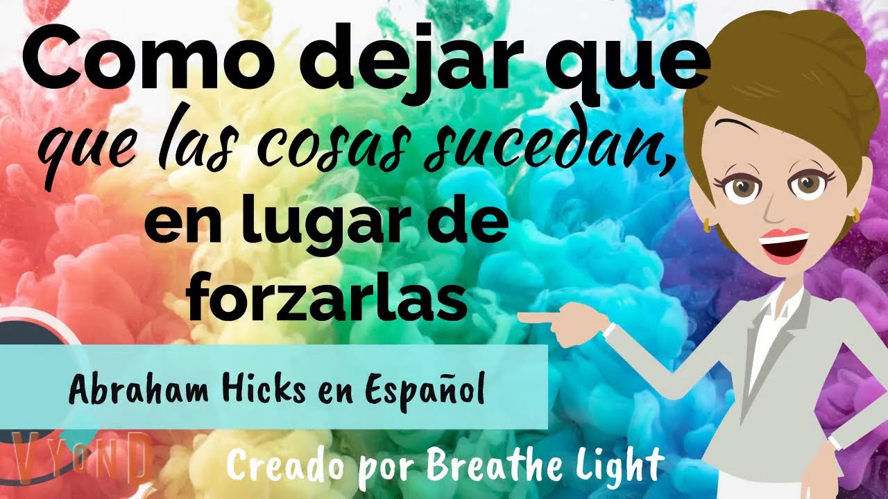 🙌Como dejar que las cosas sucedan, en lugar de forzarlas🌟Abraham Hicks en Español con BreatheLight