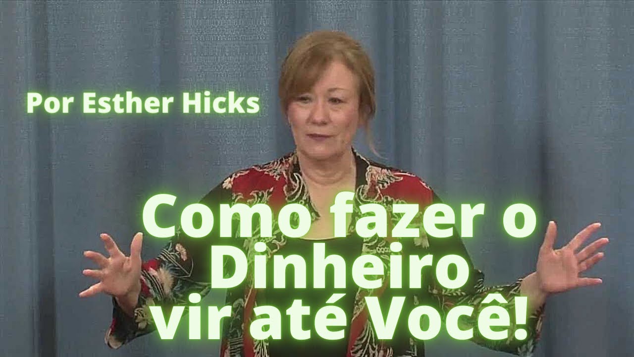 Como Fazer o Dinheiro Vir Até Você (Esther Hicks)