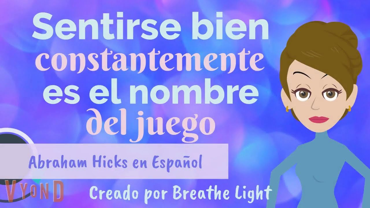 😀Sentirse bien constantemente, es el nombre del juego🙌 – Abraham Hicks en español con Breathe light