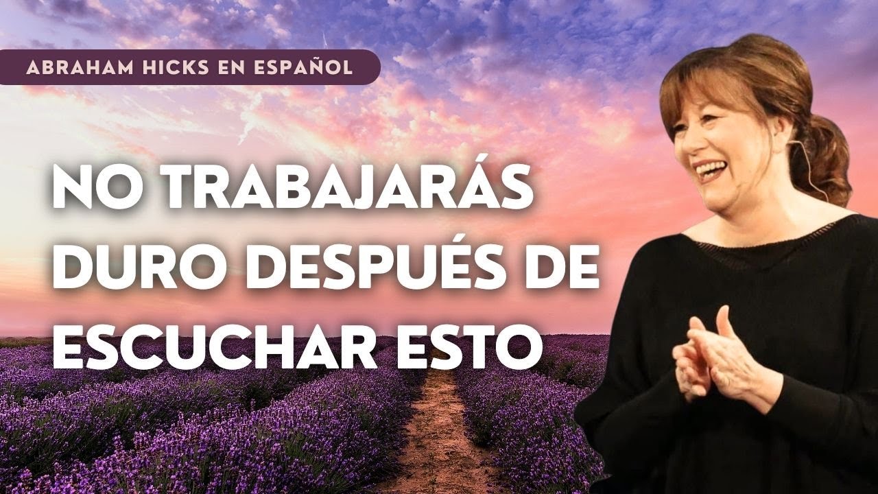 Abraham Hicks en Español: No trabajarás duro después de escuchar esto