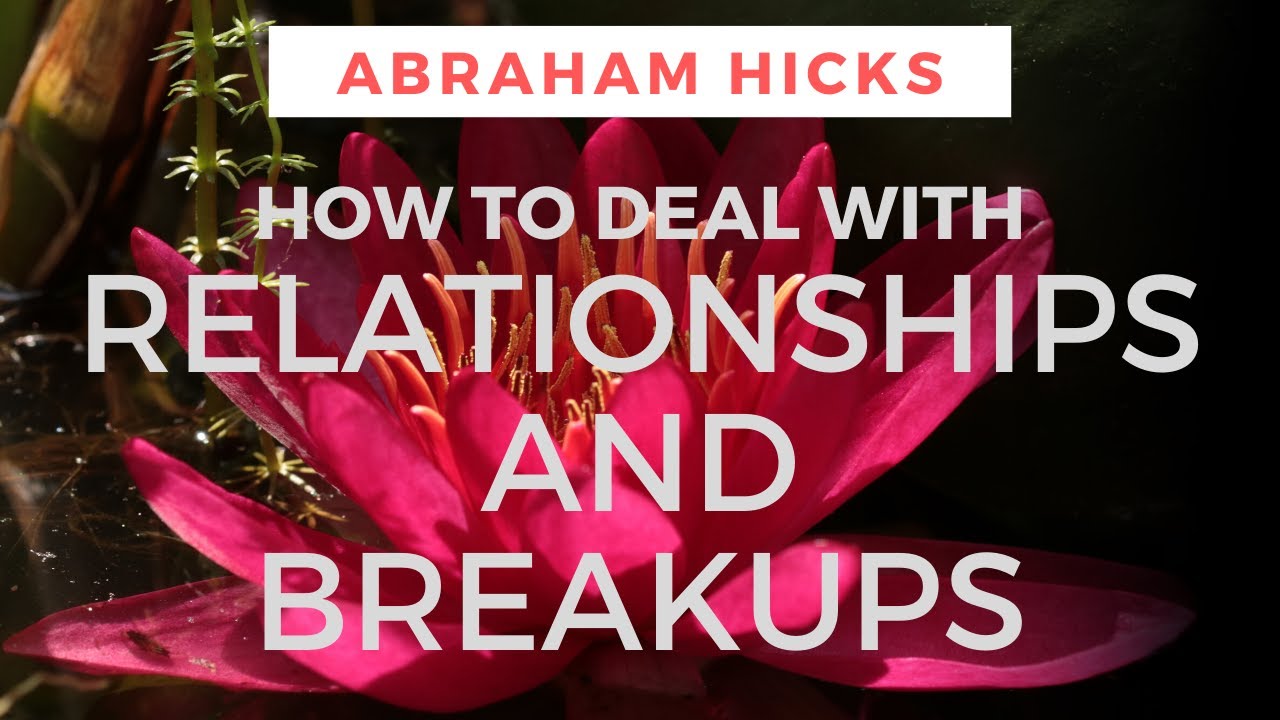Relationships – HOW TO DEAL with a BREAKUP – Abraham Hicks