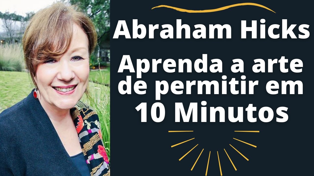 Aprenda a Arte de Permitir em 10 Minutos (Abraham Hicks)