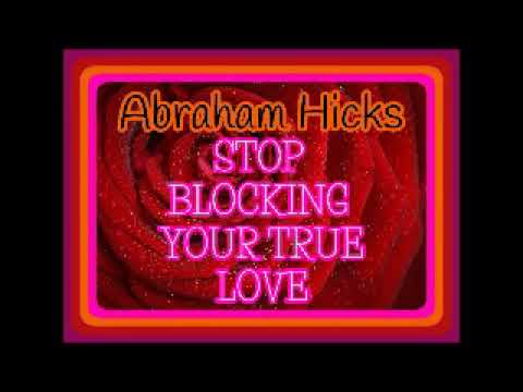 Abraham Hicks -stop blocking your true love