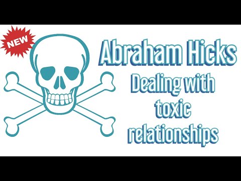 Abraham Hicks: Dealing with toxic relationships