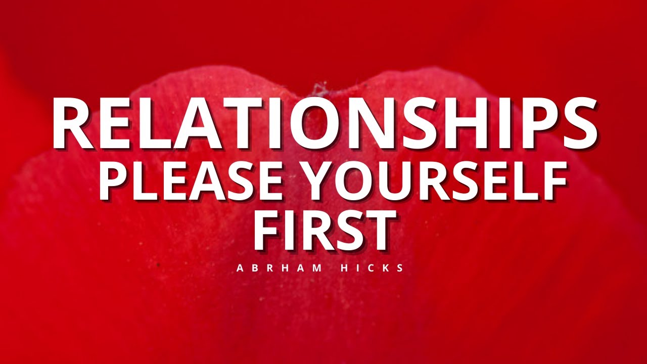 ABRAHAM HICKS | Relationships / Please Yourself First