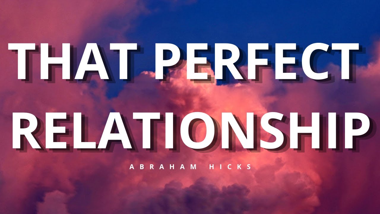 ABRAHAM HICKS | THAT PERFECT RELATIONSHIP