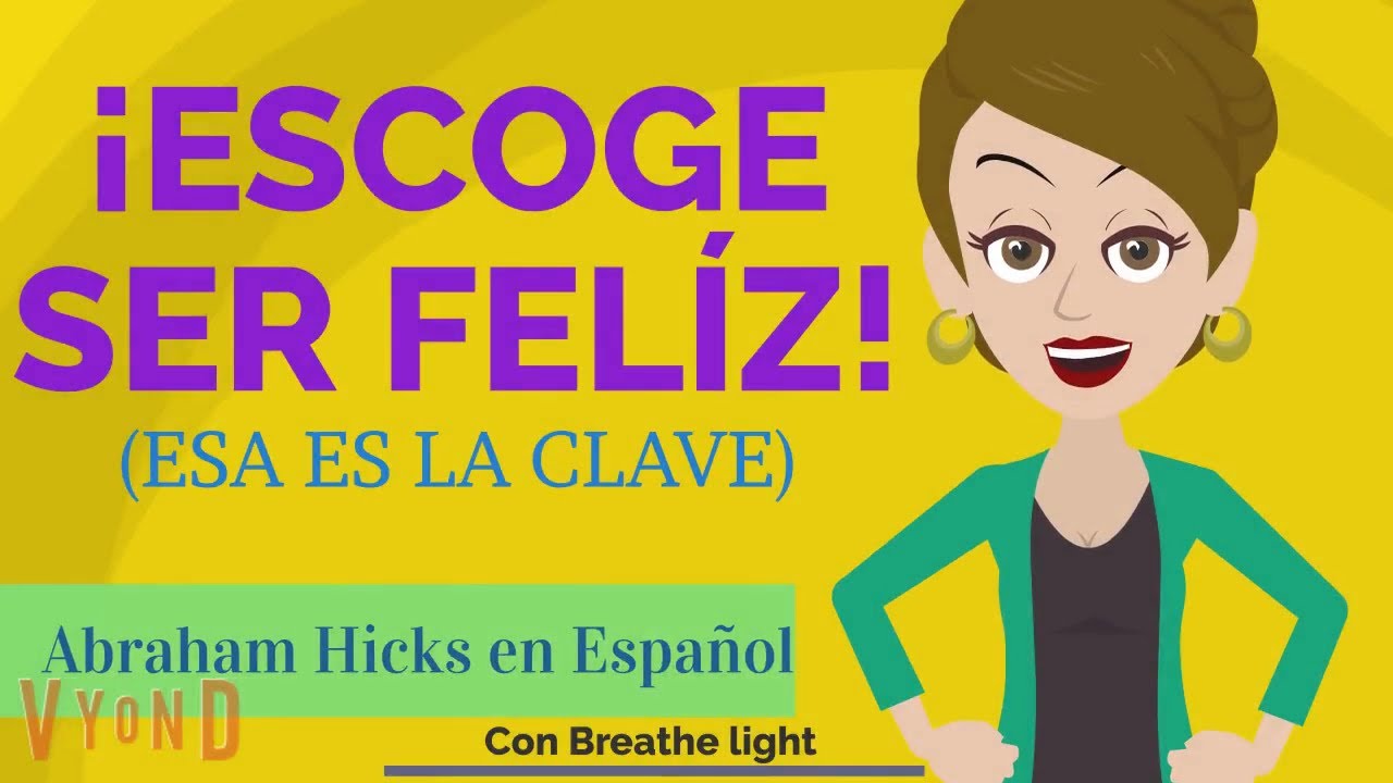 ❣¡Escoge ser felíz! Esa es la clave ❤ – Abraham Hicks en Español con Breathe Light