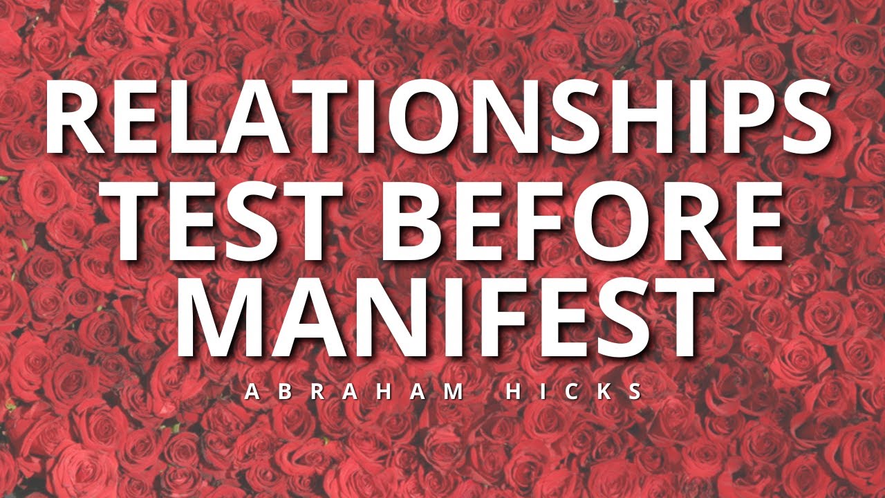 ABRAHAM HICKS | RELATIONSHIPS / TEST BEFORE MANIFEST