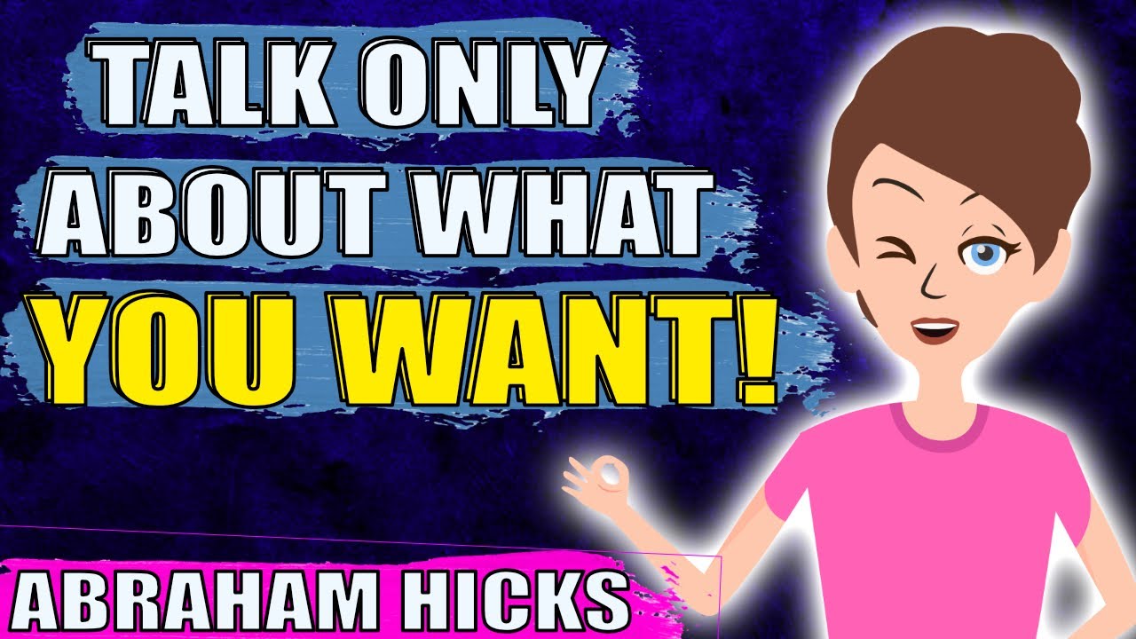 Talk Only About What You Want!! – Abraham Hicks