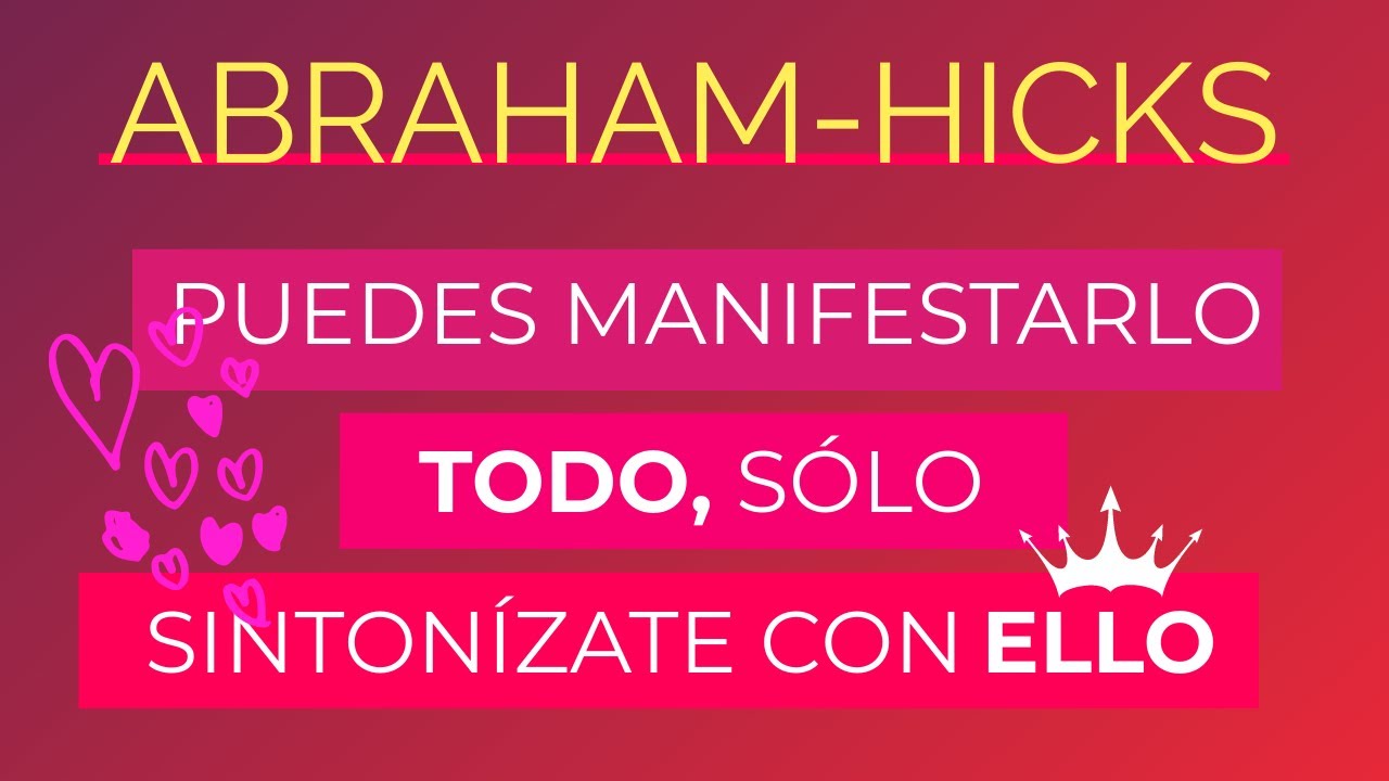 Puedes manifestarlo todo, sólo sintonízate con ello ~ Abraham-Hicks en español