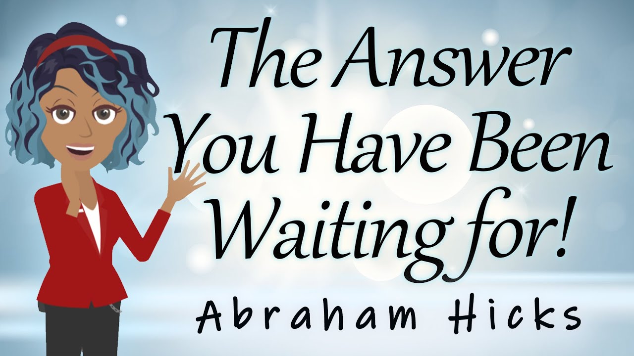 Abraham Hicks 2023 The Answer You Have Been Waiting for!