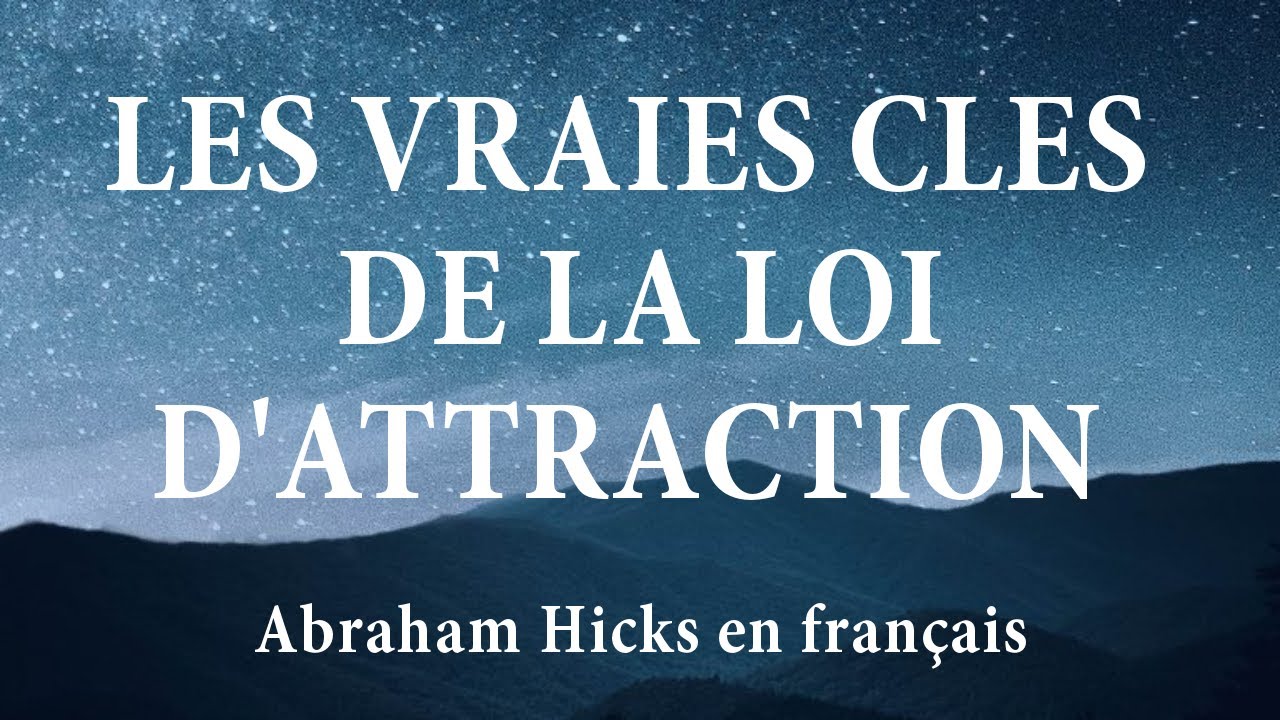 Les vraies clés de la loi d’attraction, le meilleur sur l’Abondance d’Abraham Hicks en français.