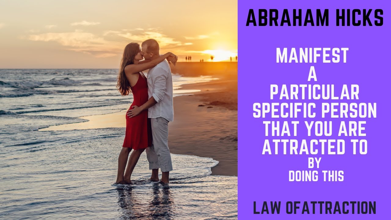 Abraham Hicks – Manifest A Particular Specific Person That You Are ATTRACTED To – Love Relationship