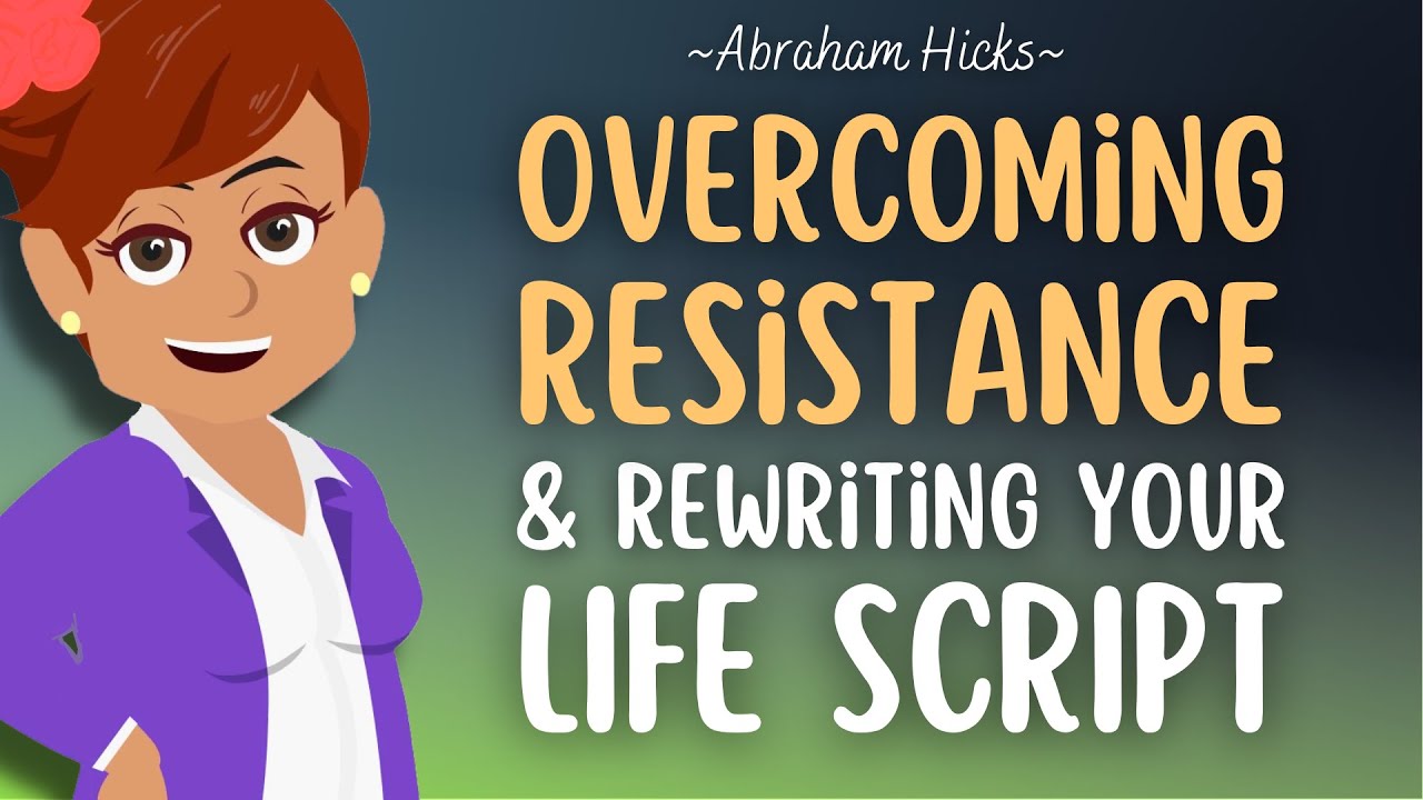 Overcoming Resistance and Rewriting Your Life Script ✍️ Abraham Hicks 2023