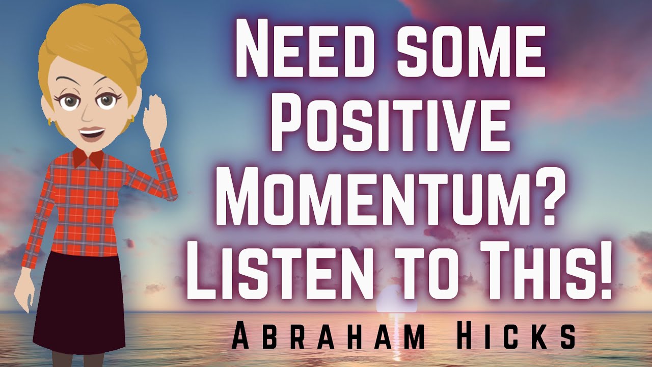 Abraham Hicks 2023 Need Some Positive Momentum? Listen to This!