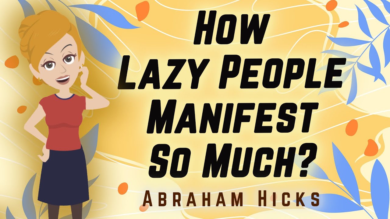 Abraham Hicks 2023 How Lazy People Manifest so Much?!