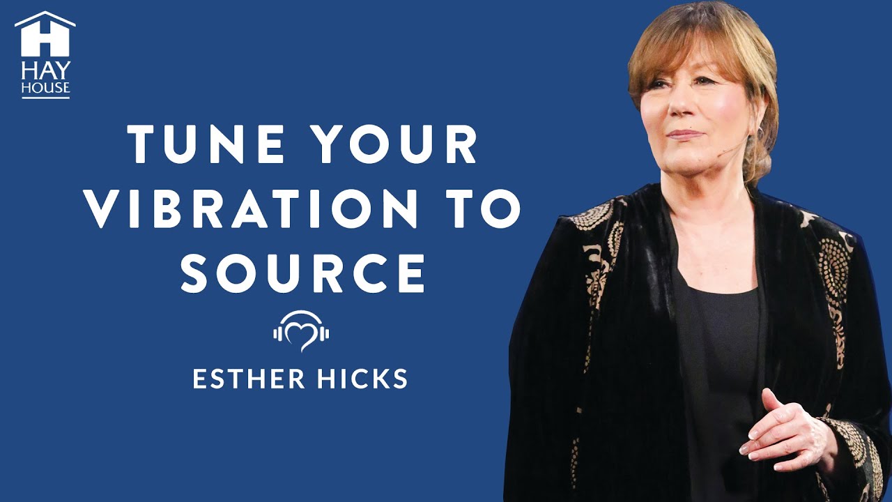 Tune Your Vibration to Source by Esther Hicks