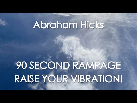 Abraham Hicks – 90 SECOND RAMPAGE – RAISE YOUR VIBRATION! With music (No ads)