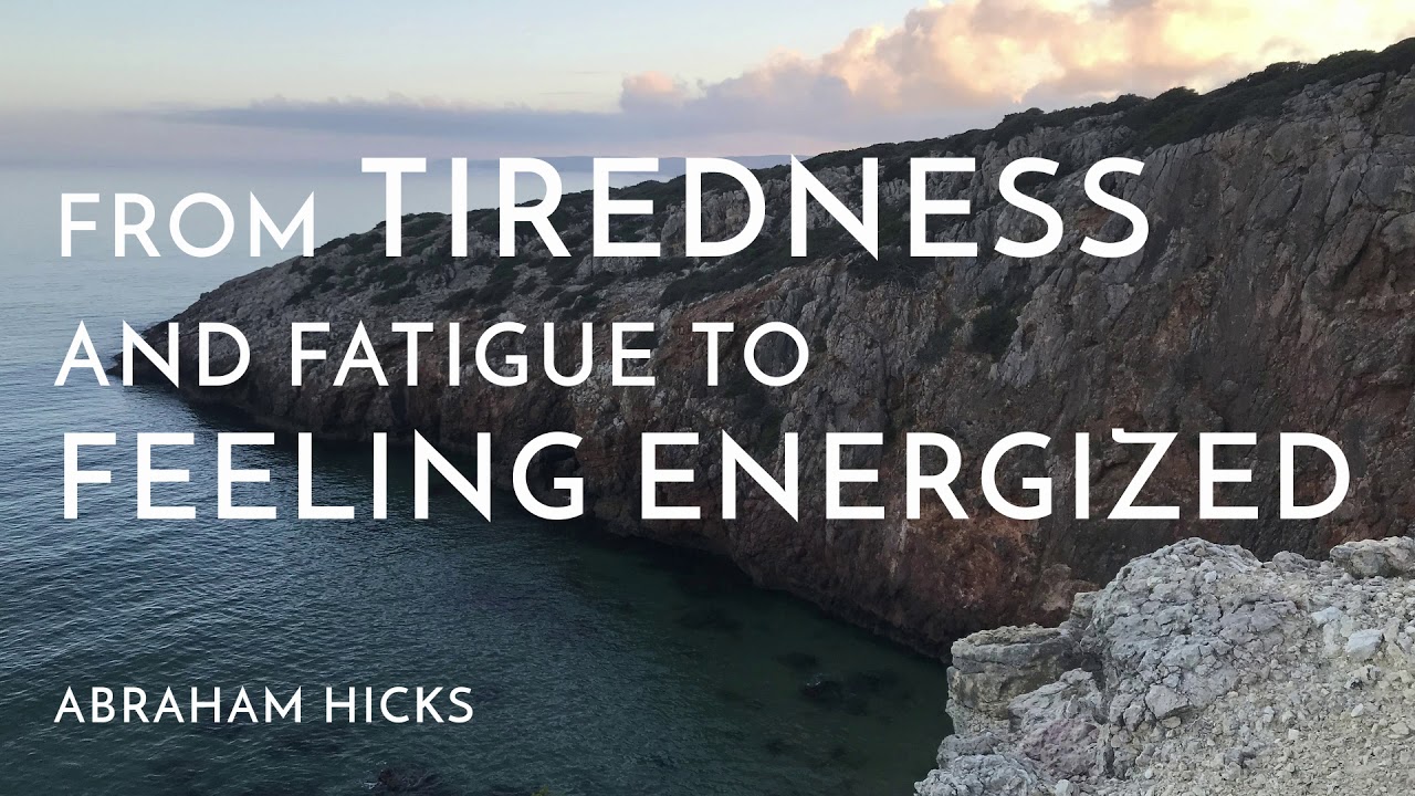 Abraham Hicks – How to move from TIREDNESS to being energized
