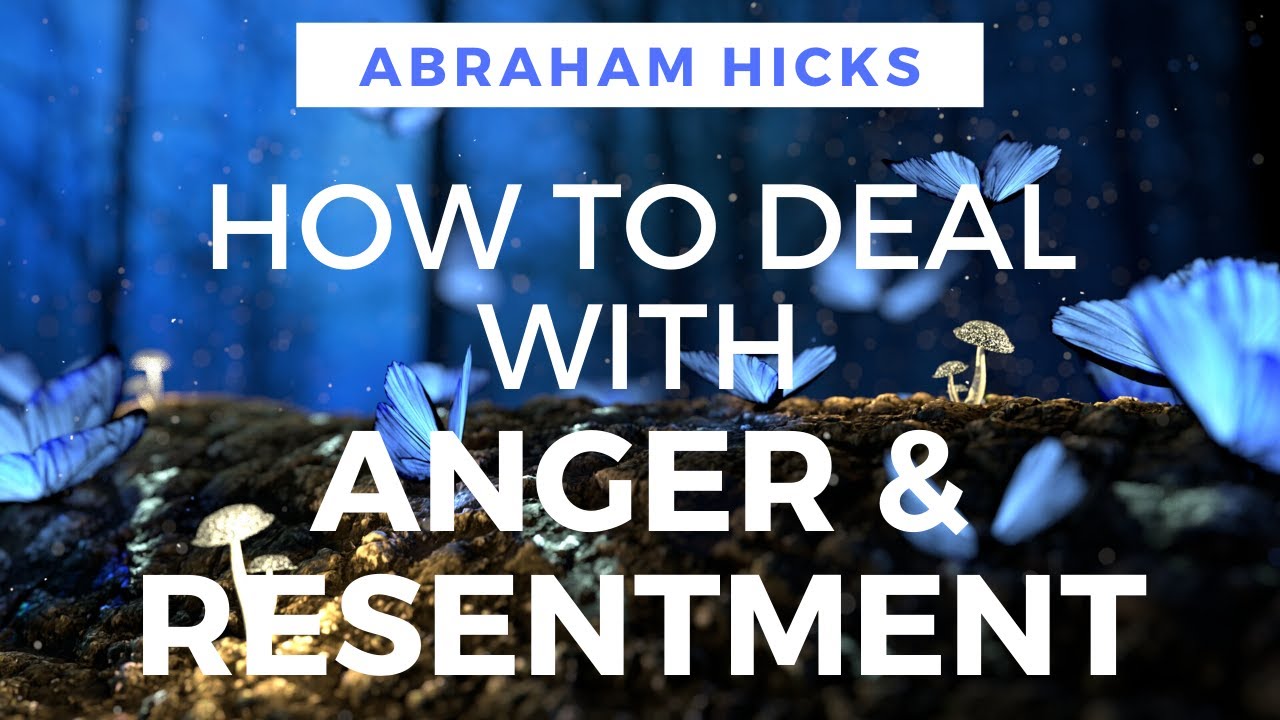 Dealing with ANGER and RESENTMENT – Abraham Hicks