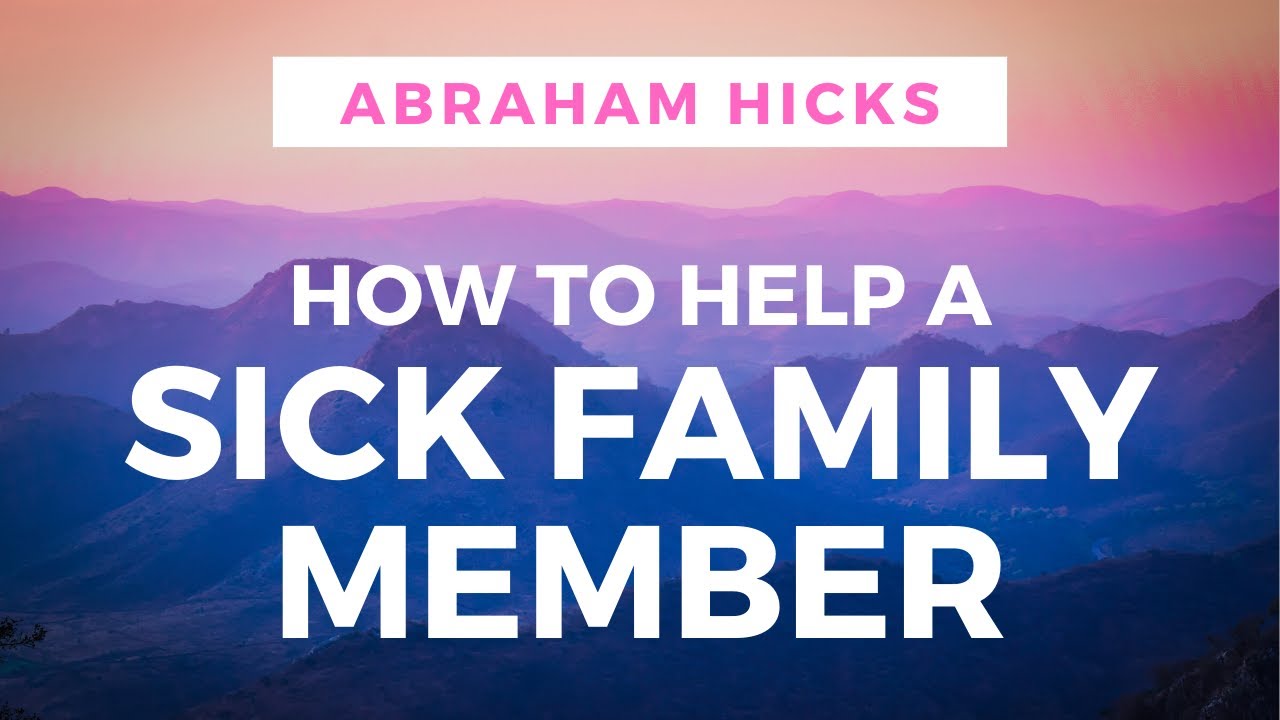 How to Help a Sick Family Member – Abraham Hicks 2019