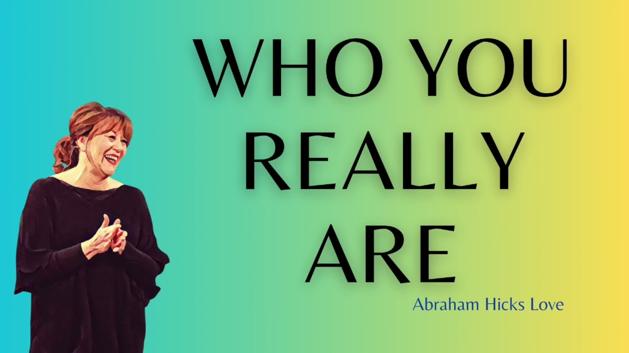 Abraham Hicks 2023: Tapping Into Who You Really Are New