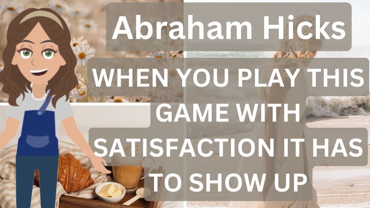 Abraham Hicks- When You Play THIS GAME With Satisfaction, It HAS To Show Up 💫