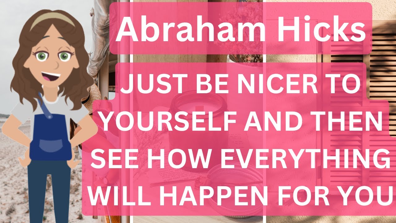 Abraham Hicks❤️- Just Be Nicer To Yourself And Then See How Everything Will Happen For You 🙏💫