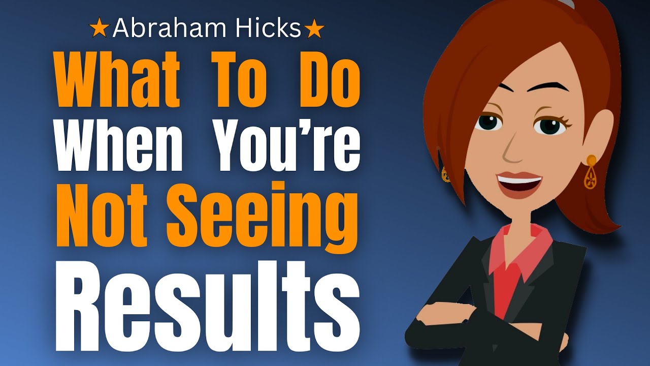 What To Do When You're Not Seeing Results 💡 Abraham Hicks 2023