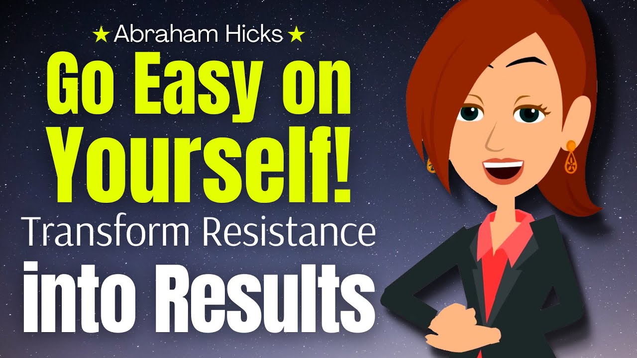 Go Easy on Yourself! Transform Resistance into Results 💡 Abraham Hicks 2023