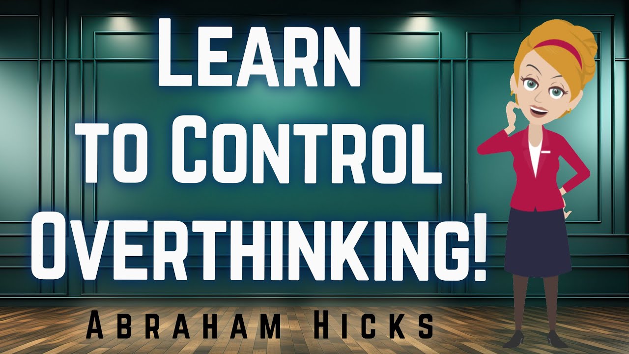 Abraham Hicks 2024 Learn to Control Overthinking!