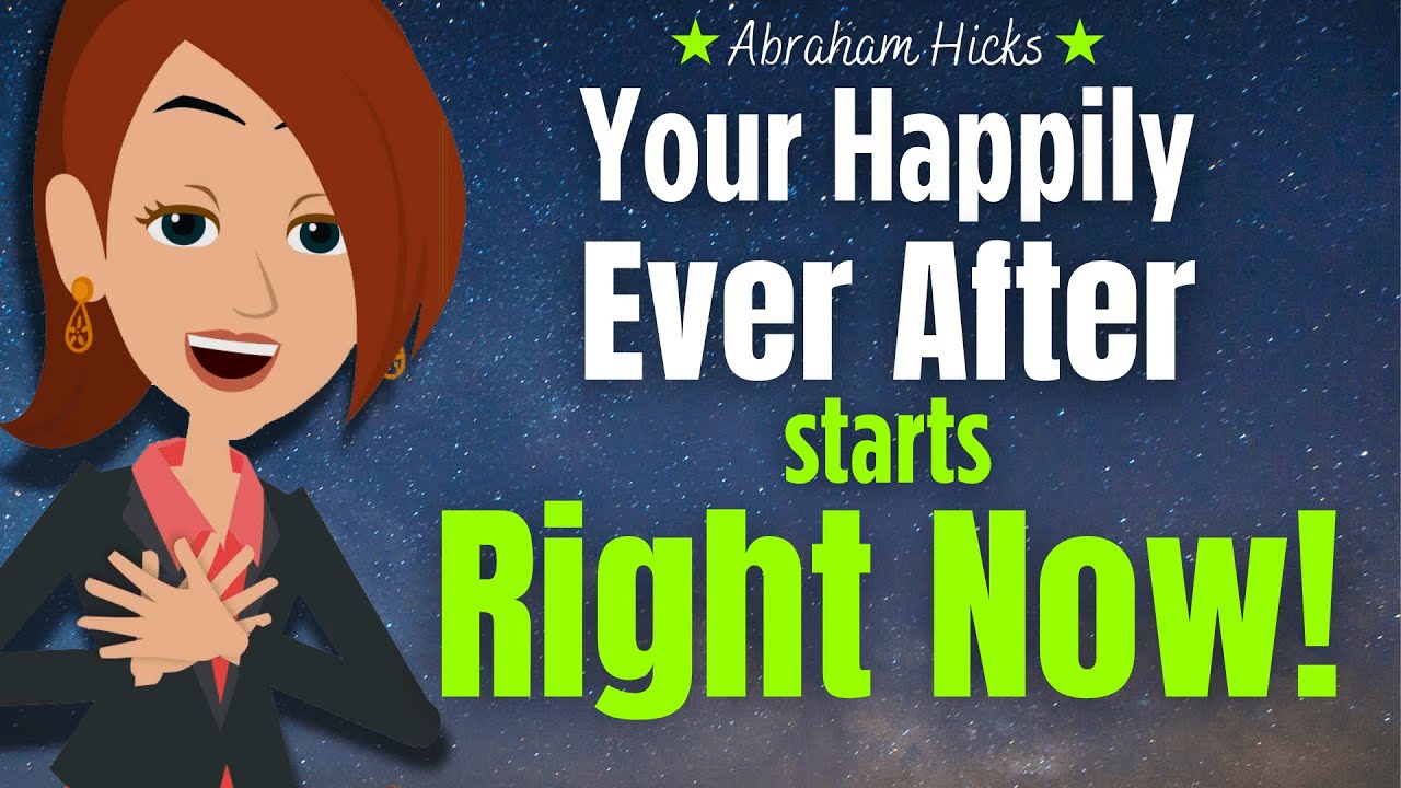 Your Happily Ever After Starts Right Now! 💫 Abraham Hicks 2024