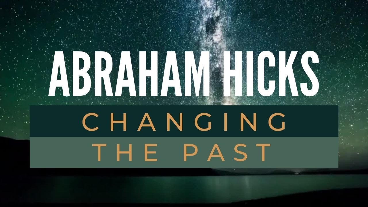 Changing the past – Abraham Hicks Best – Law of attraction