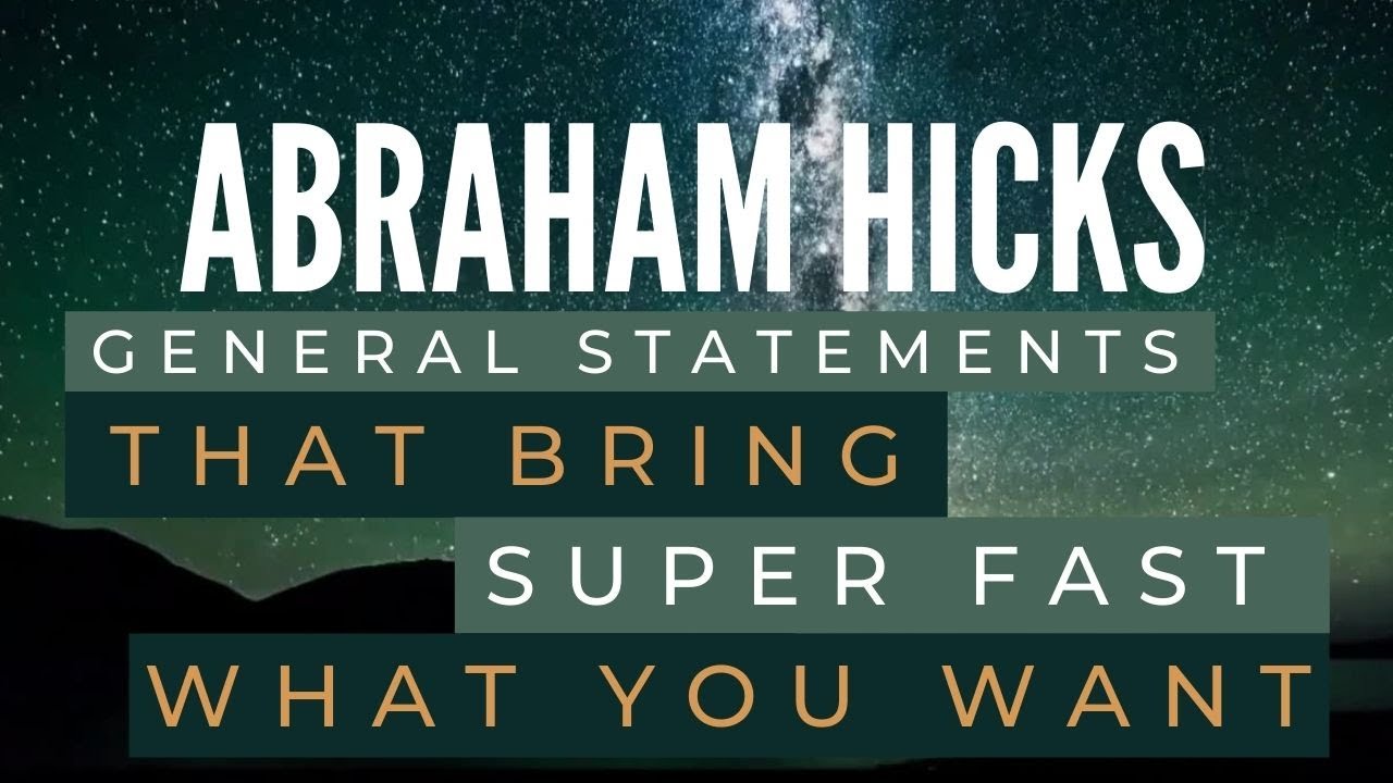 GENERAL STATEMENTS that bring SUPER FAST what you want – Abraham Hicks Best