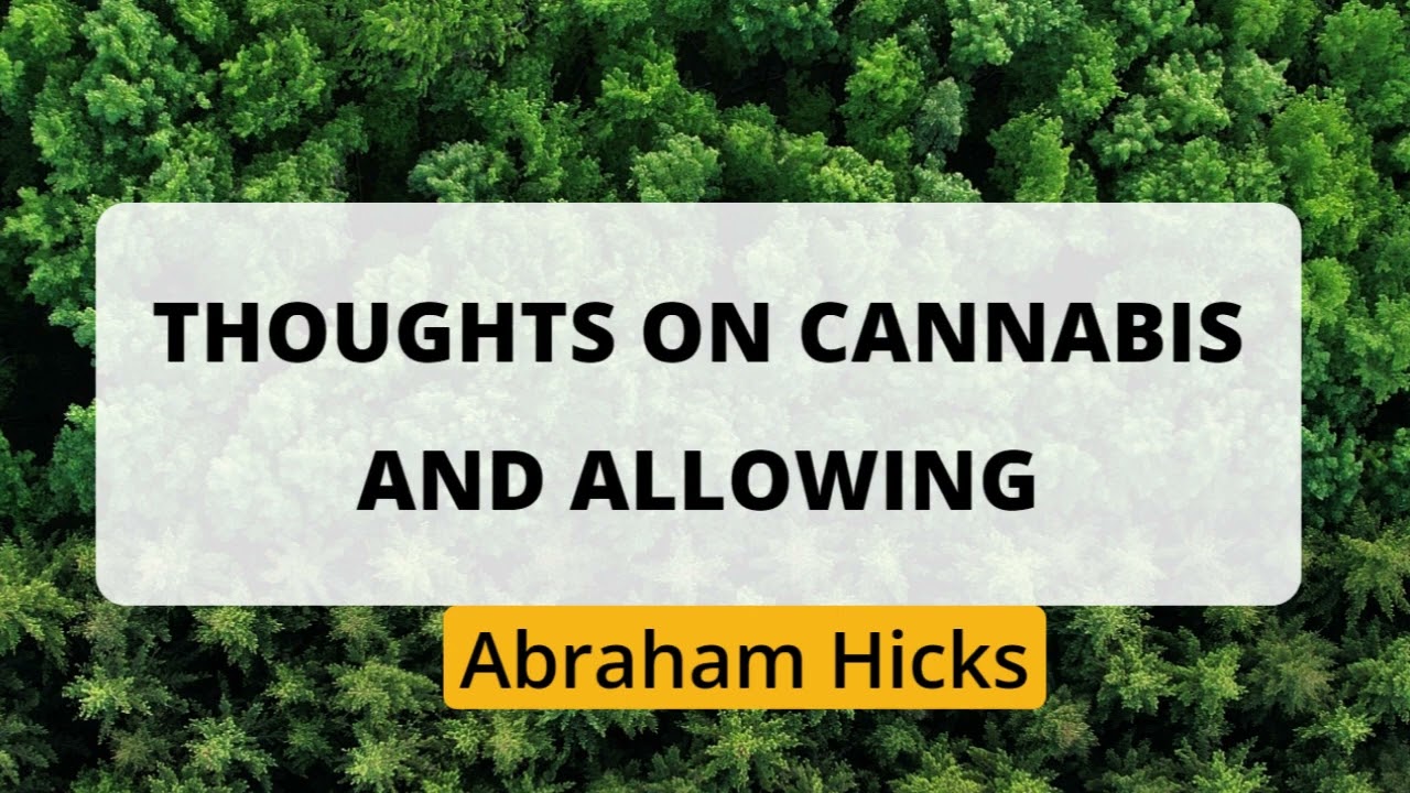 Abraham Hicks- Thoughts on cannabis and allowing