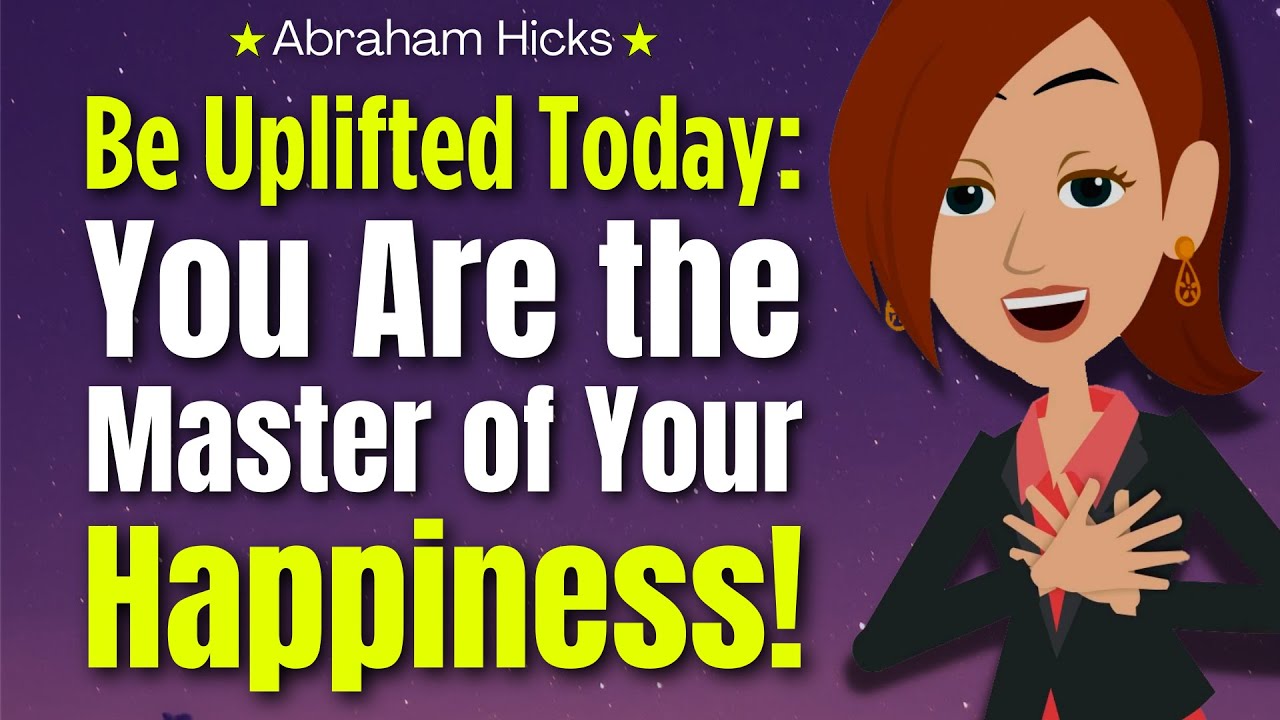Be Uplifted Today: You Are the Master of Your Happiness! 🌟 Abraham Hicks 2024