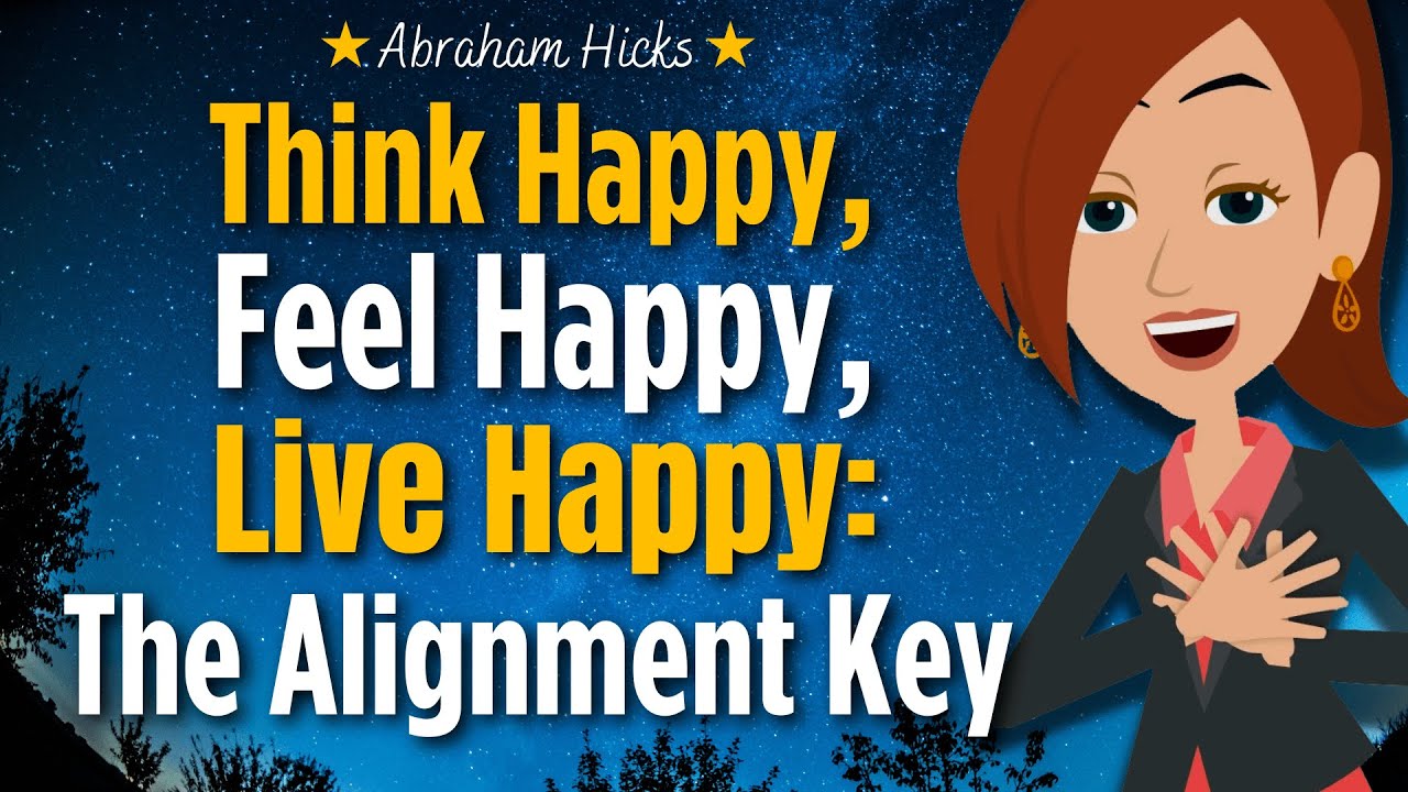 Think Happy, Be Happy, Live Happy: The Key to Easy Alignment 🗝️ Abraham Hicks