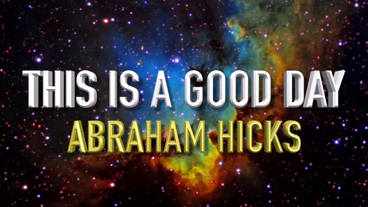 Abraham Hicks – This Is A Good Morning, This Is A Good Day