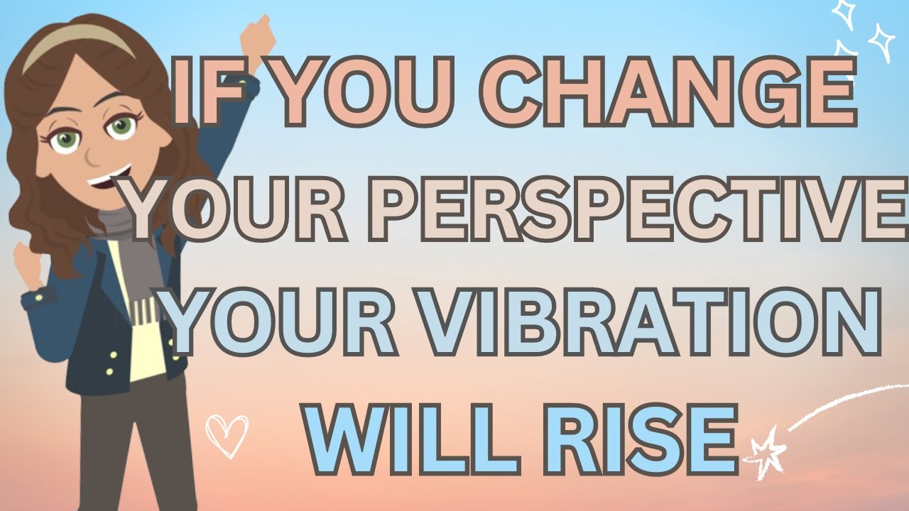 Abraham Hicks- If You Change Your Perspective, Your Vibration Will Rise ✨😍🙌💛