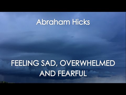 Abraham Hicks – FEELING SAD, OVERWHELMED AND FEARFUL. With music (No ads)