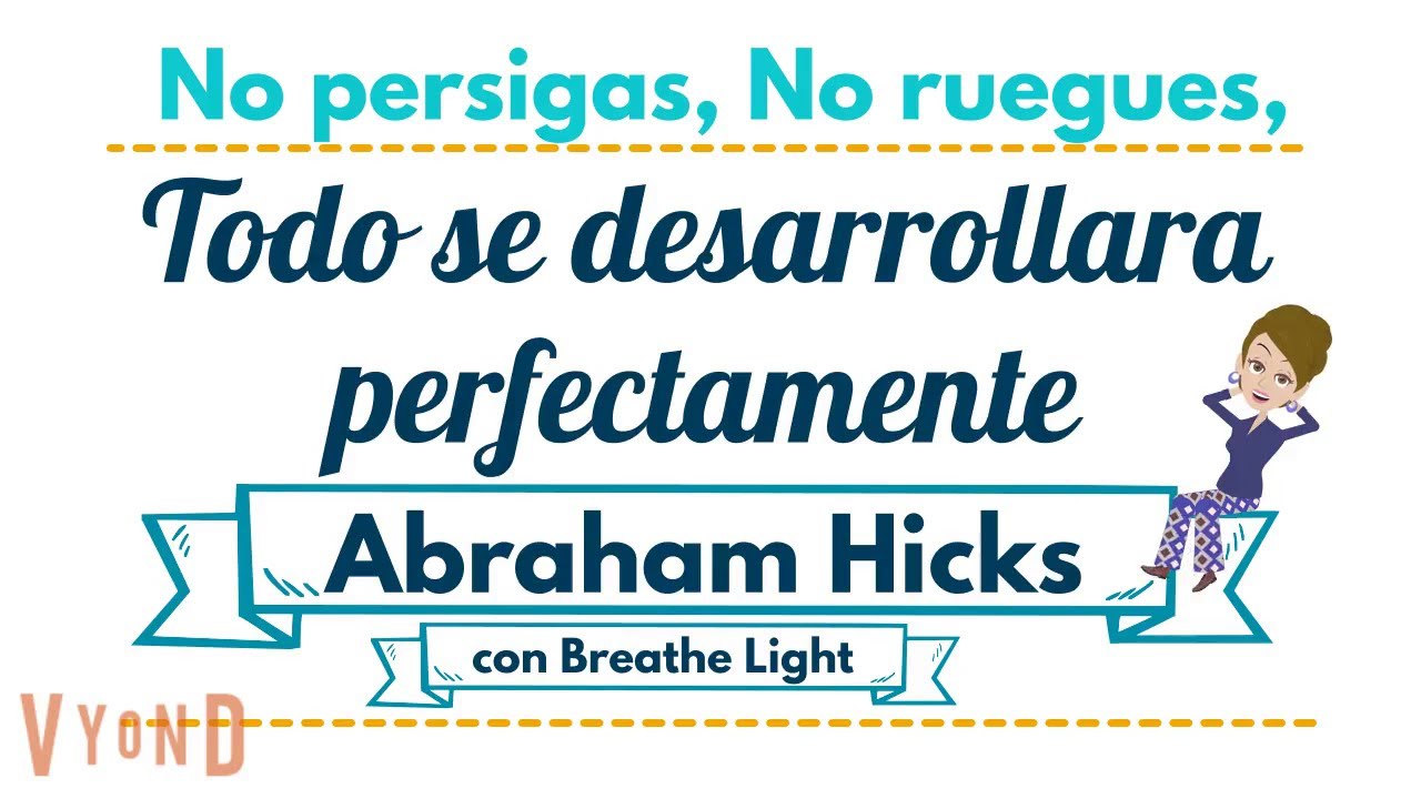 No persigas, no ruegues, Todo se desarrollara perfectamente 💚 – Abraham Hicks en Español 💚