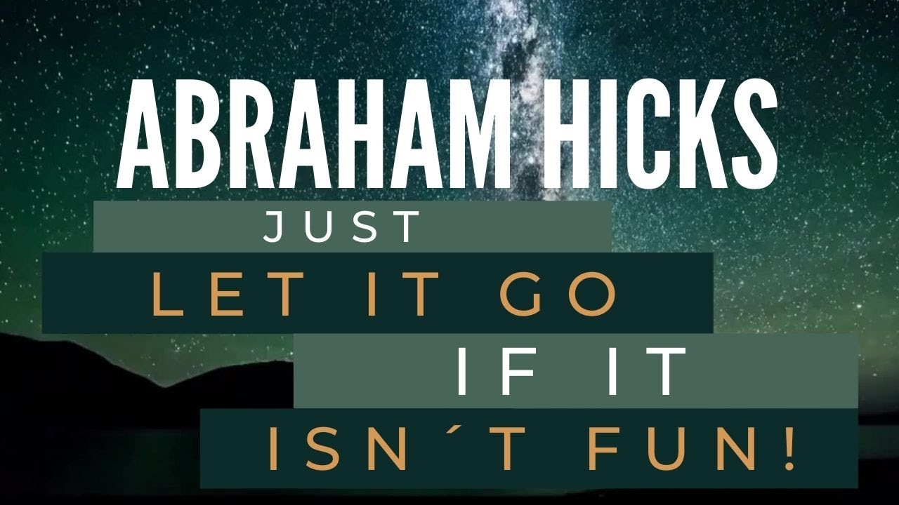 Just LET IT GO if it isn’t FUN – Abraham Hicks Best