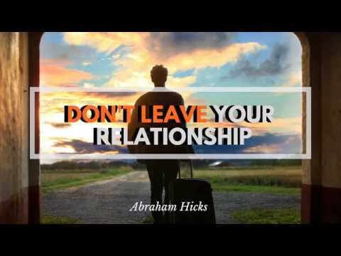 Abraham Hicks- When is the right time to move on/ divorce/ leave a relationship ?