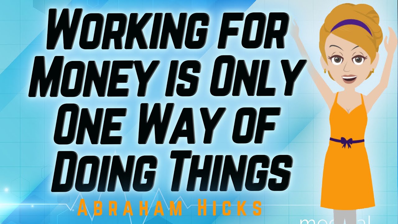 Abraham Hicks – Working for Money is Only One Way of Doing Things!